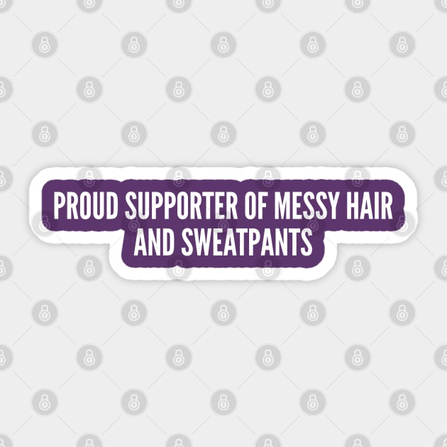 Proud Supporter Of Messy Hair And Sweatpants - Funny Slogan College Humor Internet Joke Sticker by sillyslogans